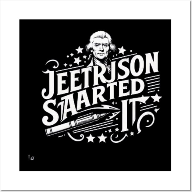 Jefferson started it Wall Art by Fashionkiller1